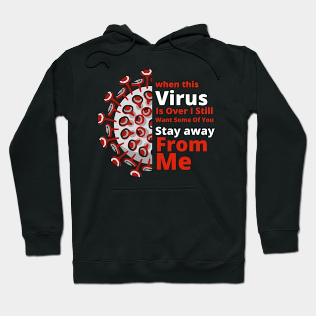 When This Virus Is Over I Still Want Some of you Stay Away From Me Hoodie by Ajitharts